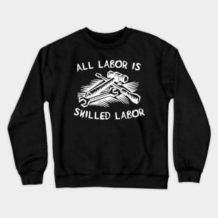 All Labor Is Skilled Labor - Labor Union, Pro Worker Crewneck Sweatshirt